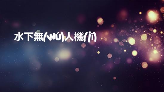 水下無(wú)人機(jī)器人：探秘深海奇觀，揭開未知世界的神秘面紗！